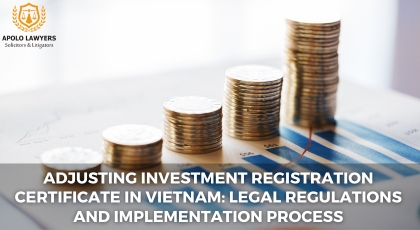 Adjusting Investment Registration Certificate in Vietnam: Legal ...